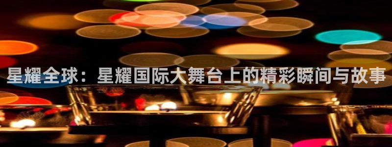 不朽情缘5滴血70万：星耀全球：星耀国际大舞台上的精彩瞬间与故事
