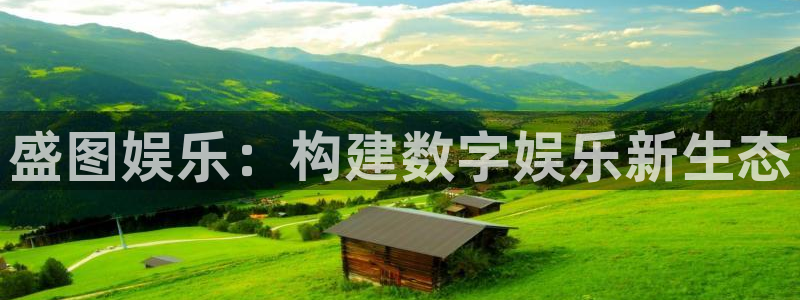 mg不朽情缘爆分后怎么拿奖励：盛图娱乐：构建数字娱乐新生态