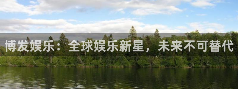 不朽情缘mg：博发娱乐：全球娱乐新星，未来不可替代
