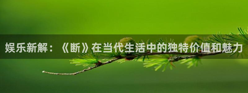 mg不朽情缘四滴血：娱乐新解：《断》在当代生活中的独特价值和魅力